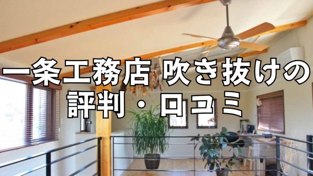 一条工務店 吹き抜けの評判・口コミ！住んでみて実感したメリット・デメリット